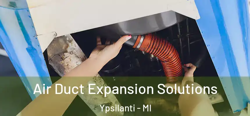  Air Duct Expansion Solutions Ypsilanti - MI