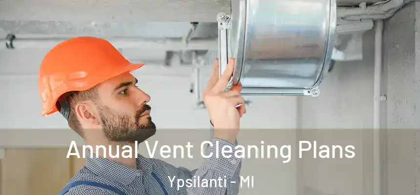  Annual Vent Cleaning Plans Ypsilanti - MI