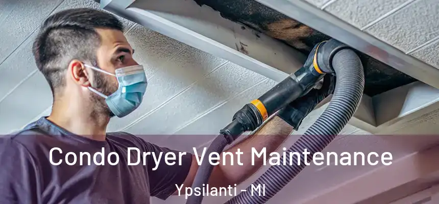  Condo Dryer Vent Maintenance Ypsilanti - MI