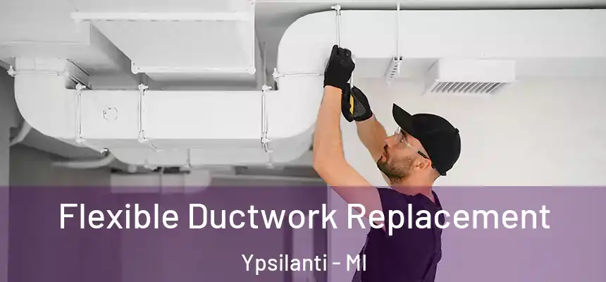  Flexible Ductwork Replacement Ypsilanti - MI