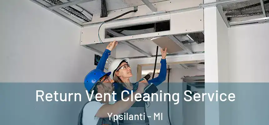 Return Vent Cleaning Service Ypsilanti - MI