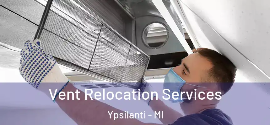 Vent Relocation Services Ypsilanti - MI